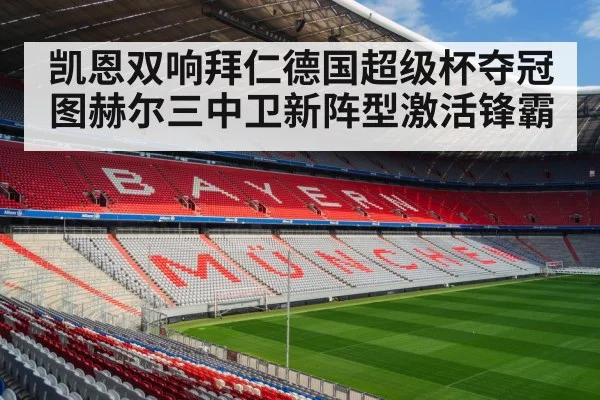 凯恩双响拜仁德国超级杯夺冠 图赫尔三中卫新阵型激活锋霸